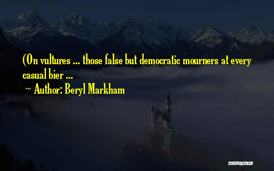 Beryl Markham Quotes: (on Vultures ... Those False But Democratic Mourners At Every Casual Bier ...