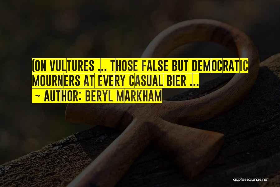 Beryl Markham Quotes: (on Vultures ... Those False But Democratic Mourners At Every Casual Bier ...