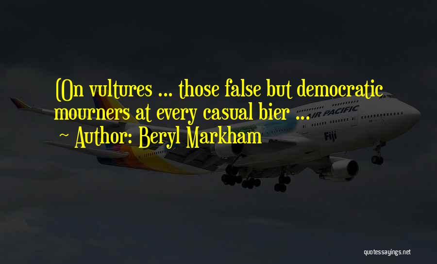 Beryl Markham Quotes: (on Vultures ... Those False But Democratic Mourners At Every Casual Bier ...