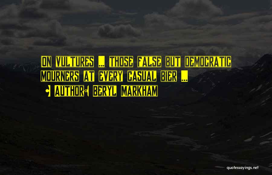 Beryl Markham Quotes: (on Vultures ... Those False But Democratic Mourners At Every Casual Bier ...