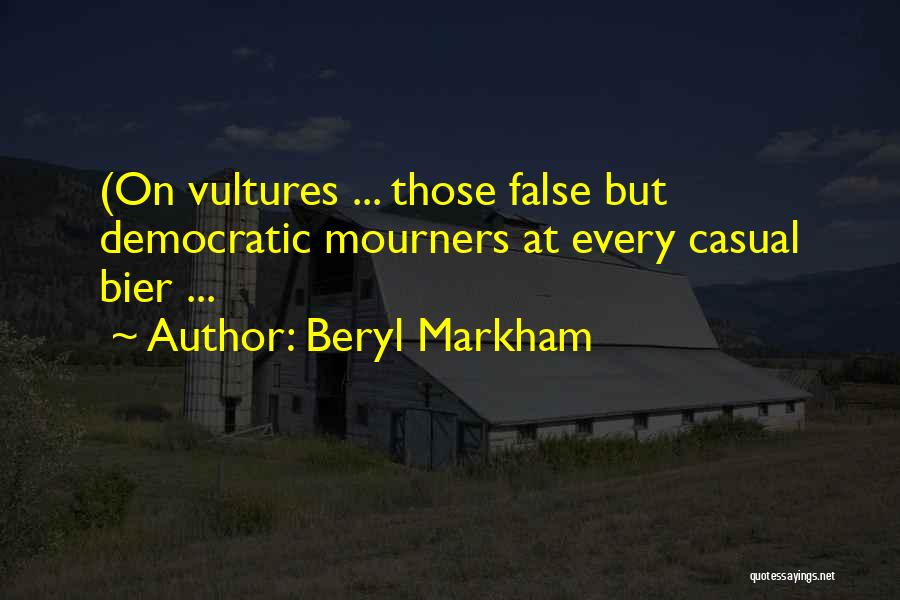 Beryl Markham Quotes: (on Vultures ... Those False But Democratic Mourners At Every Casual Bier ...