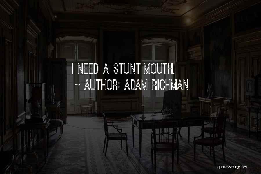 Adam Richman Quotes: I Need A Stunt Mouth.