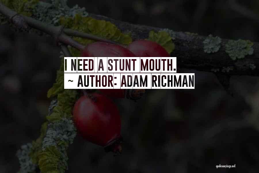 Adam Richman Quotes: I Need A Stunt Mouth.