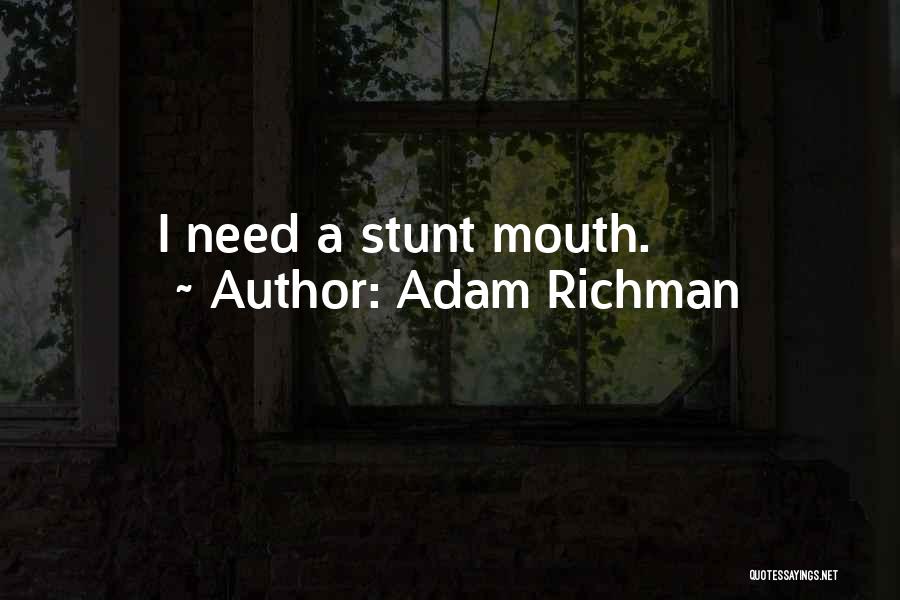 Adam Richman Quotes: I Need A Stunt Mouth.