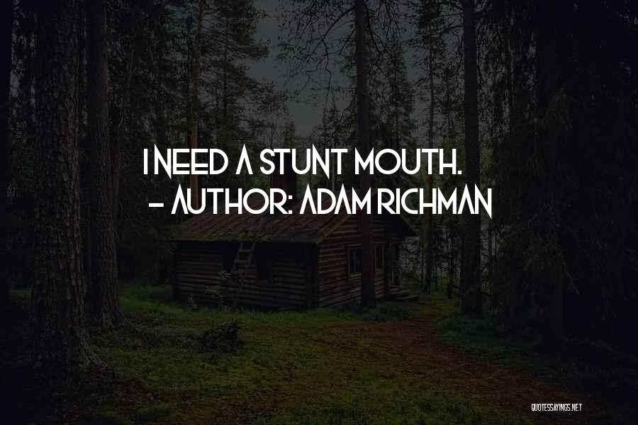 Adam Richman Quotes: I Need A Stunt Mouth.