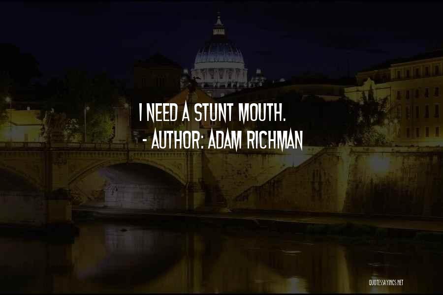 Adam Richman Quotes: I Need A Stunt Mouth.