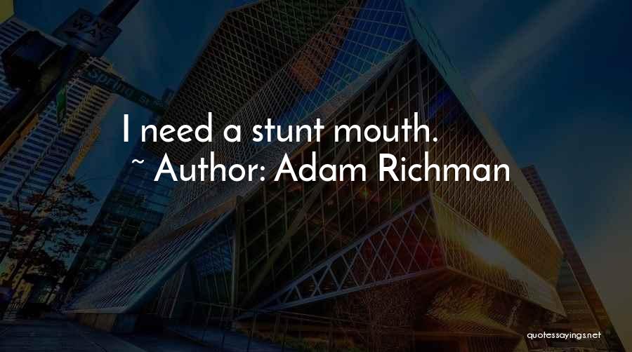 Adam Richman Quotes: I Need A Stunt Mouth.