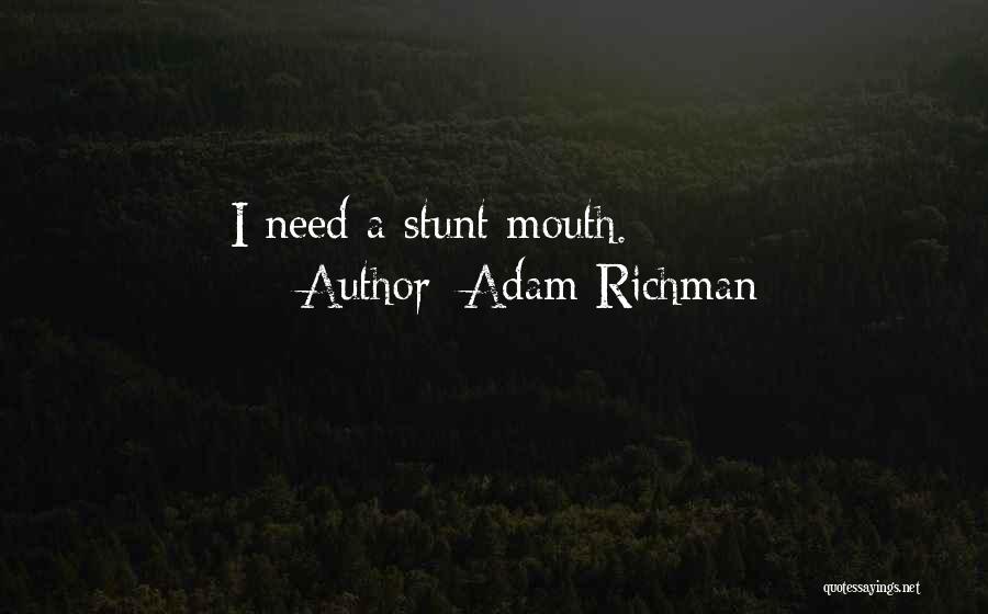 Adam Richman Quotes: I Need A Stunt Mouth.