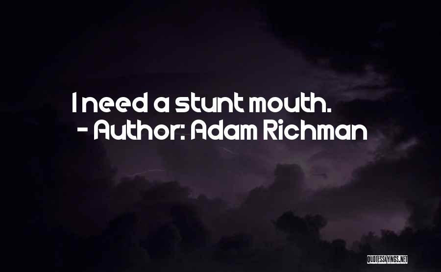 Adam Richman Quotes: I Need A Stunt Mouth.