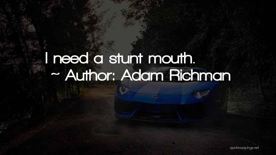 Adam Richman Quotes: I Need A Stunt Mouth.