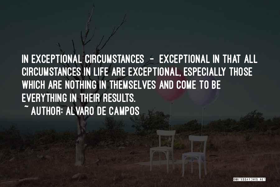 Alvaro De Campos Quotes: In Exceptional Circumstances - Exceptional In That All Circumstances In Life Are Exceptional, Especially Those Which Are Nothing In Themselves