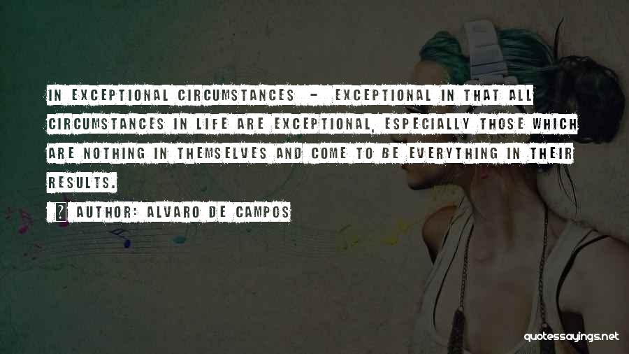 Alvaro De Campos Quotes: In Exceptional Circumstances - Exceptional In That All Circumstances In Life Are Exceptional, Especially Those Which Are Nothing In Themselves