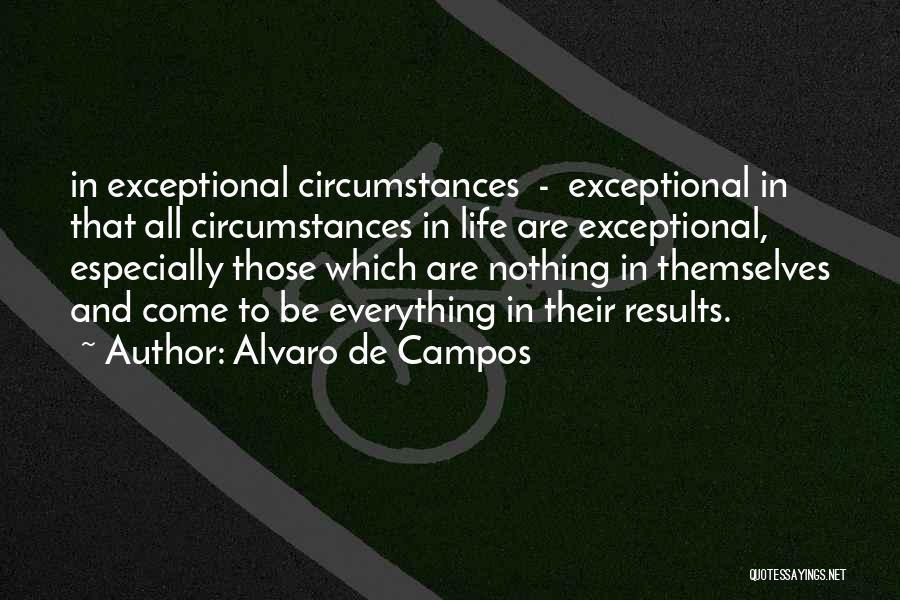Alvaro De Campos Quotes: In Exceptional Circumstances - Exceptional In That All Circumstances In Life Are Exceptional, Especially Those Which Are Nothing In Themselves