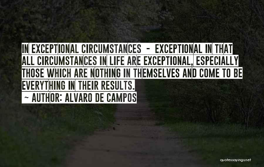 Alvaro De Campos Quotes: In Exceptional Circumstances - Exceptional In That All Circumstances In Life Are Exceptional, Especially Those Which Are Nothing In Themselves