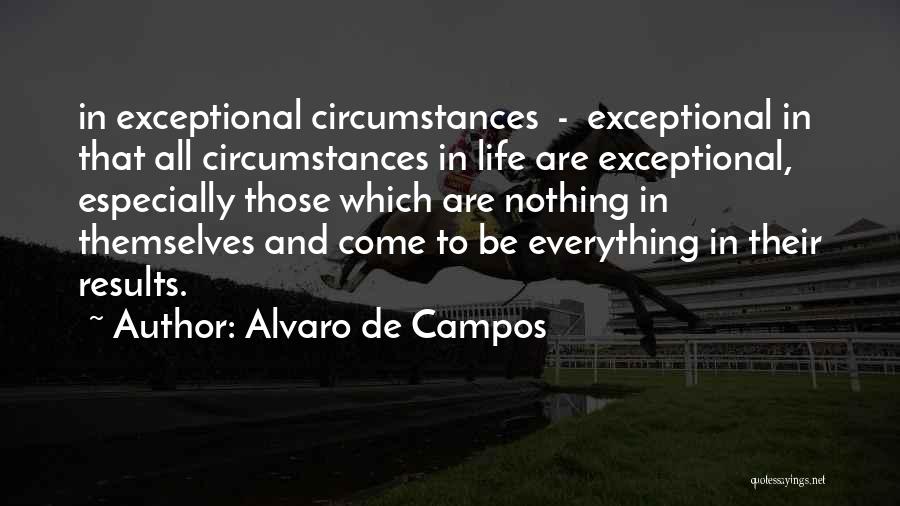 Alvaro De Campos Quotes: In Exceptional Circumstances - Exceptional In That All Circumstances In Life Are Exceptional, Especially Those Which Are Nothing In Themselves