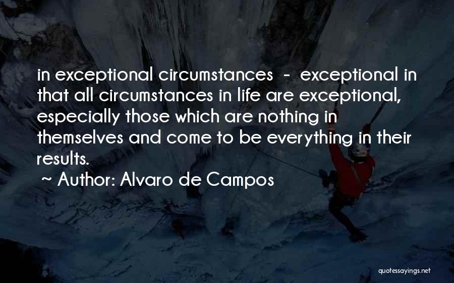 Alvaro De Campos Quotes: In Exceptional Circumstances - Exceptional In That All Circumstances In Life Are Exceptional, Especially Those Which Are Nothing In Themselves
