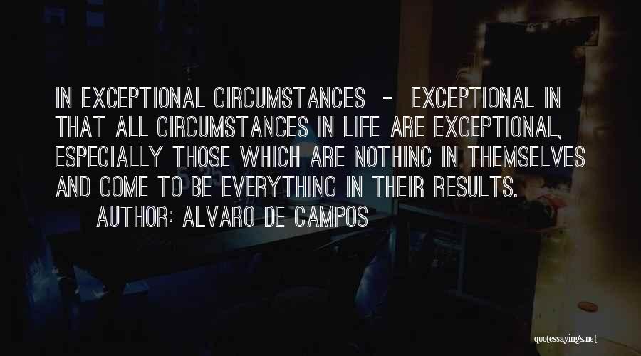 Alvaro De Campos Quotes: In Exceptional Circumstances - Exceptional In That All Circumstances In Life Are Exceptional, Especially Those Which Are Nothing In Themselves