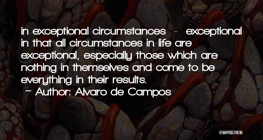 Alvaro De Campos Quotes: In Exceptional Circumstances - Exceptional In That All Circumstances In Life Are Exceptional, Especially Those Which Are Nothing In Themselves