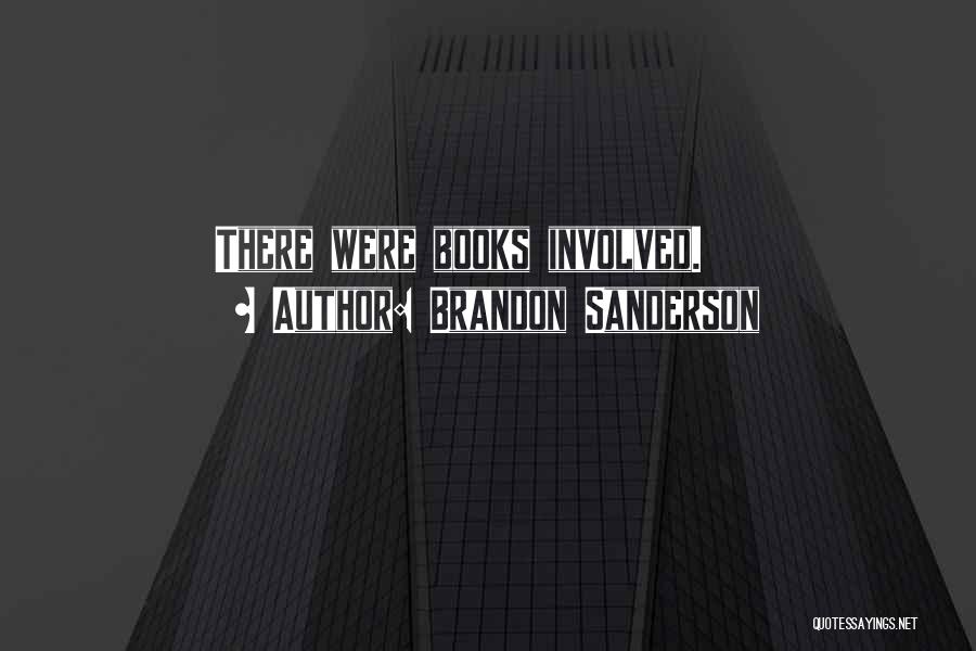 Brandon Sanderson Quotes: There Were Books Involved.