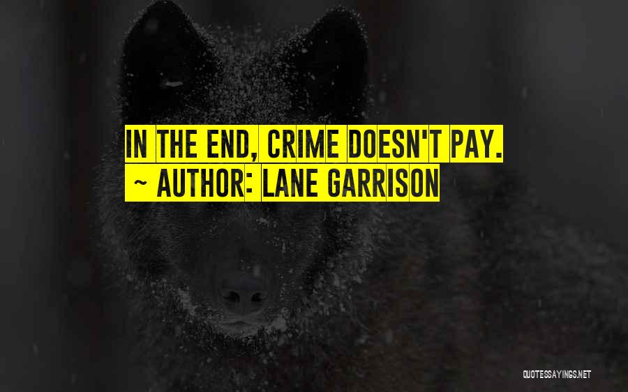 Lane Garrison Quotes: In The End, Crime Doesn't Pay.
