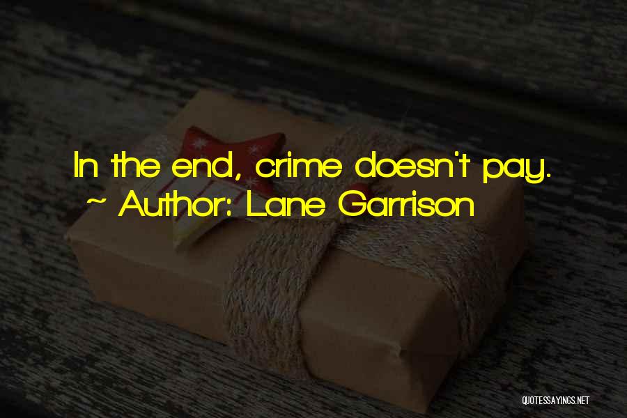 Lane Garrison Quotes: In The End, Crime Doesn't Pay.