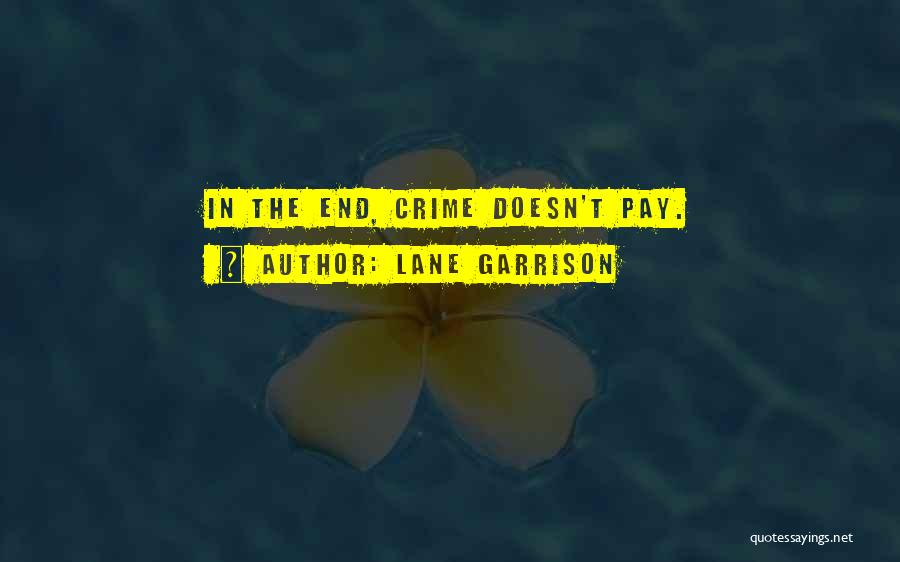 Lane Garrison Quotes: In The End, Crime Doesn't Pay.