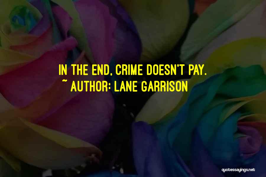 Lane Garrison Quotes: In The End, Crime Doesn't Pay.