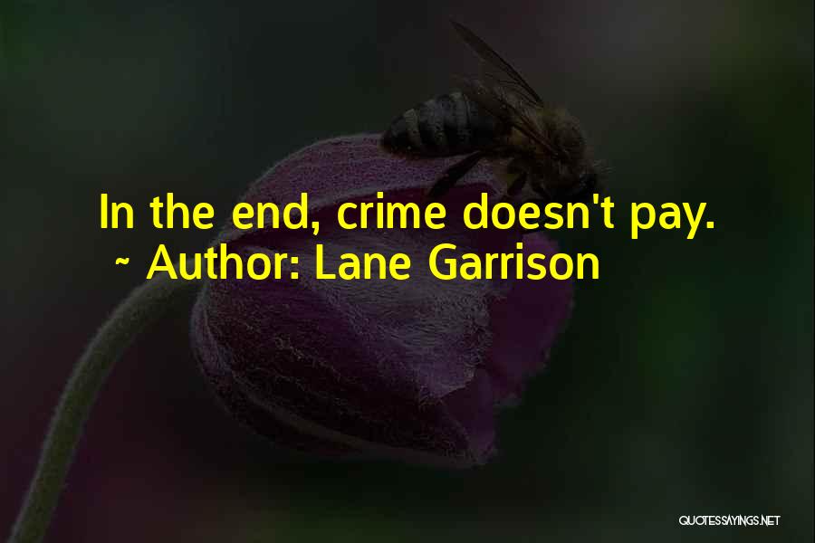 Lane Garrison Quotes: In The End, Crime Doesn't Pay.