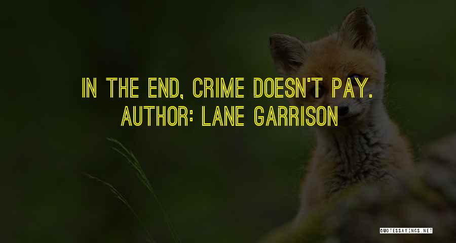 Lane Garrison Quotes: In The End, Crime Doesn't Pay.