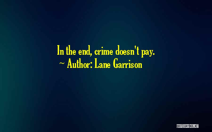 Lane Garrison Quotes: In The End, Crime Doesn't Pay.