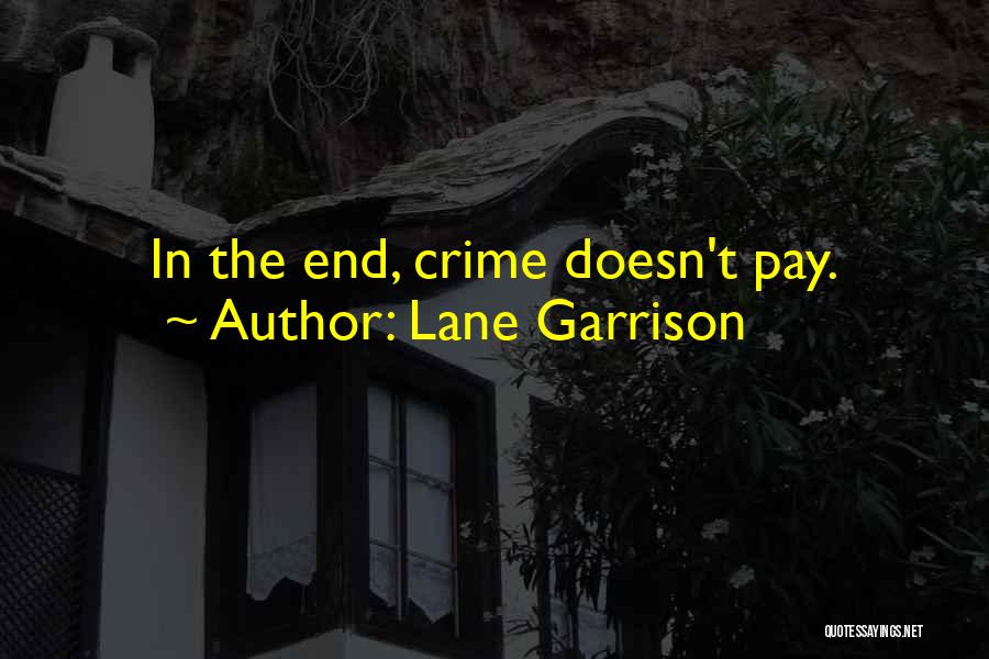 Lane Garrison Quotes: In The End, Crime Doesn't Pay.