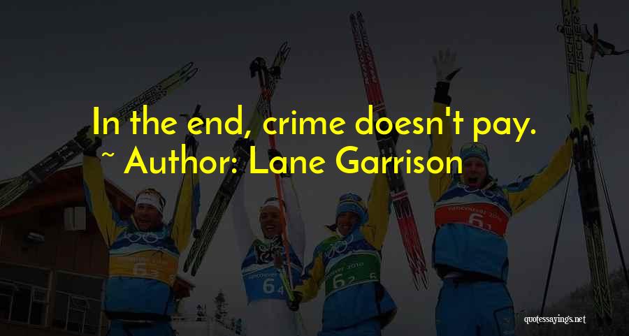 Lane Garrison Quotes: In The End, Crime Doesn't Pay.