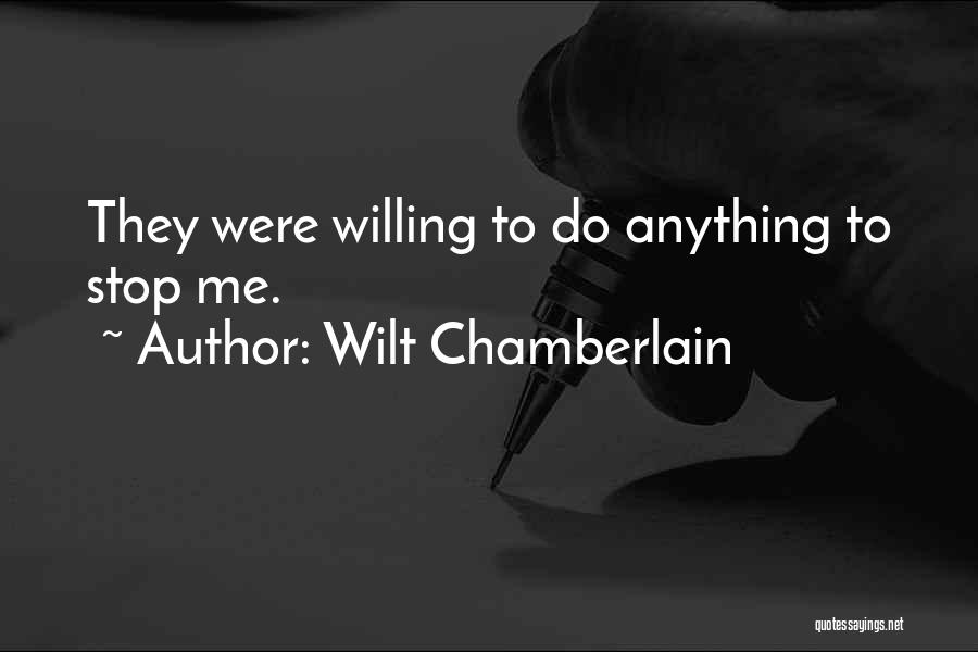 Wilt Chamberlain Quotes: They Were Willing To Do Anything To Stop Me.