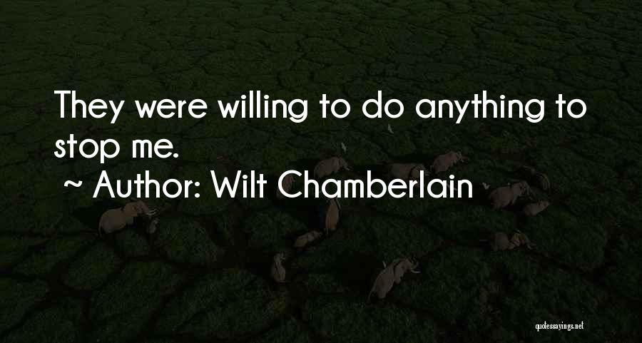 Wilt Chamberlain Quotes: They Were Willing To Do Anything To Stop Me.