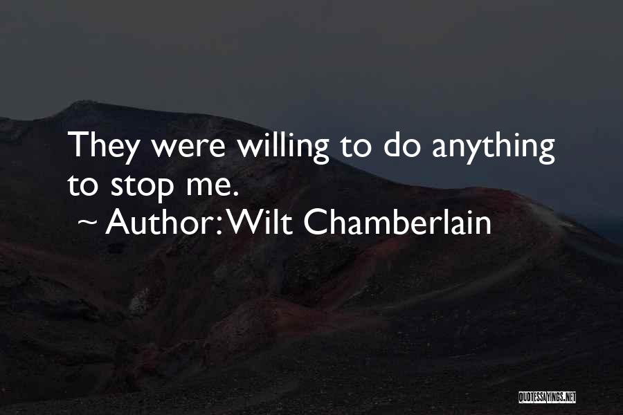 Wilt Chamberlain Quotes: They Were Willing To Do Anything To Stop Me.