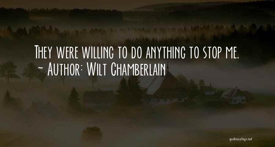 Wilt Chamberlain Quotes: They Were Willing To Do Anything To Stop Me.