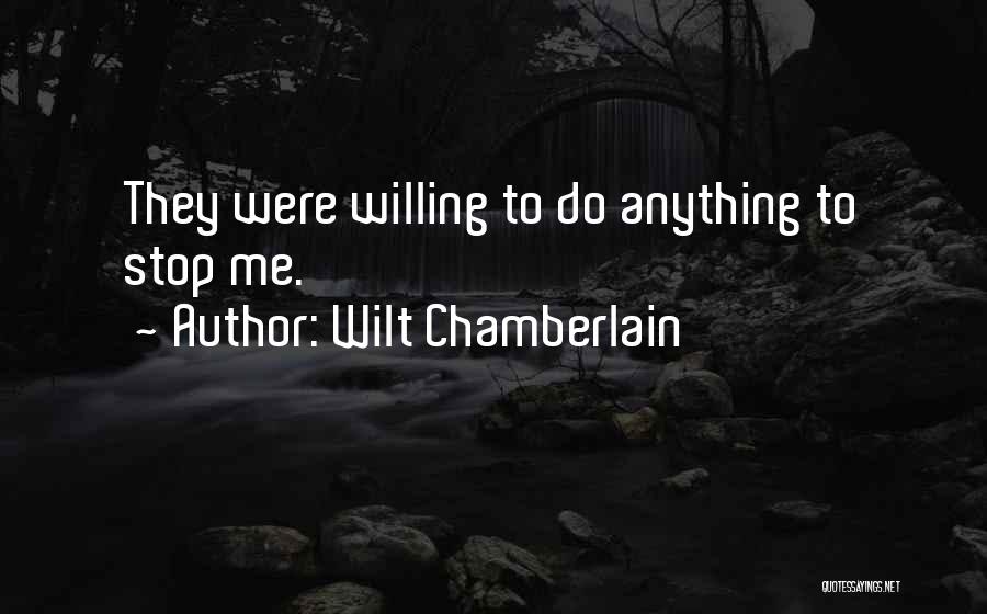 Wilt Chamberlain Quotes: They Were Willing To Do Anything To Stop Me.