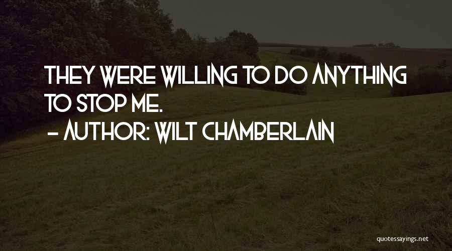 Wilt Chamberlain Quotes: They Were Willing To Do Anything To Stop Me.