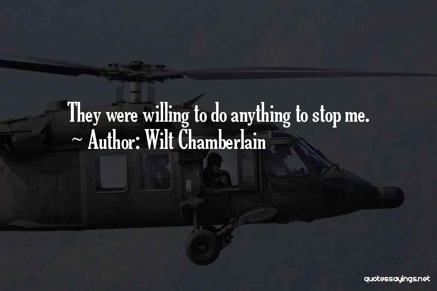 Wilt Chamberlain Quotes: They Were Willing To Do Anything To Stop Me.