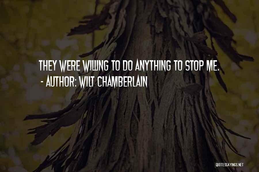 Wilt Chamberlain Quotes: They Were Willing To Do Anything To Stop Me.