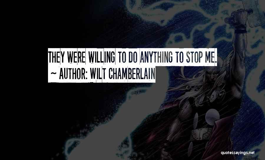 Wilt Chamberlain Quotes: They Were Willing To Do Anything To Stop Me.