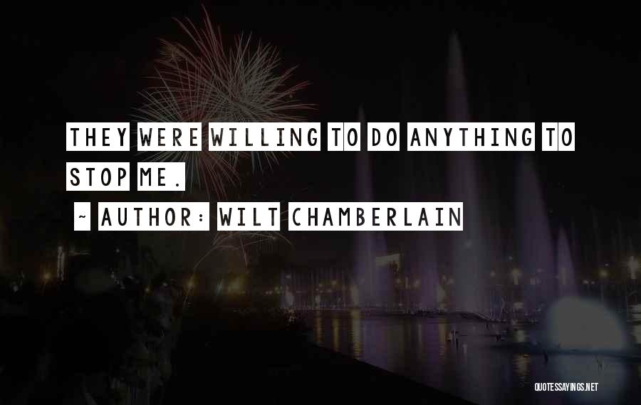 Wilt Chamberlain Quotes: They Were Willing To Do Anything To Stop Me.