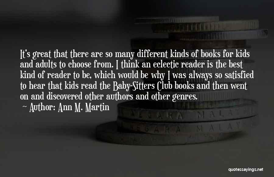 Ann M. Martin Quotes: It's Great That There Are So Many Different Kinds Of Books For Kids And Adults To Choose From. I Think