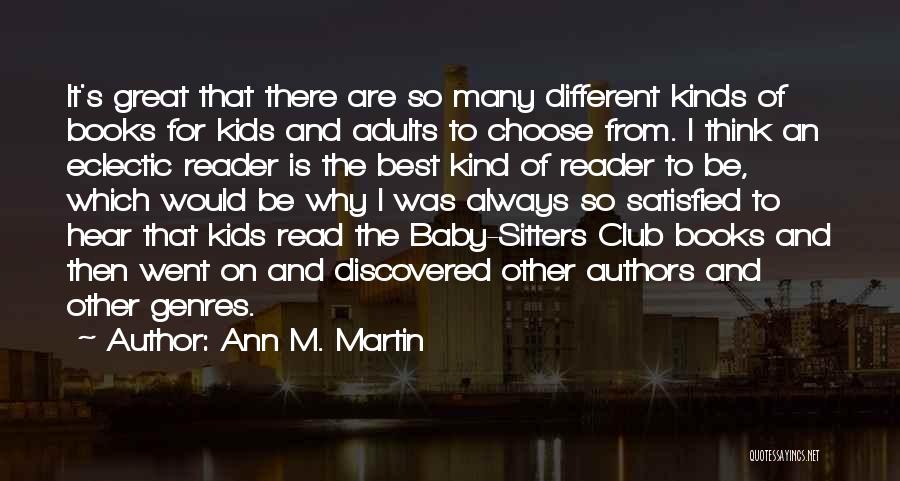 Ann M. Martin Quotes: It's Great That There Are So Many Different Kinds Of Books For Kids And Adults To Choose From. I Think