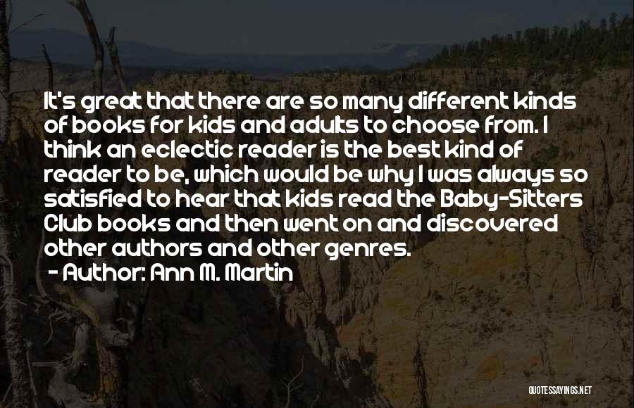 Ann M. Martin Quotes: It's Great That There Are So Many Different Kinds Of Books For Kids And Adults To Choose From. I Think