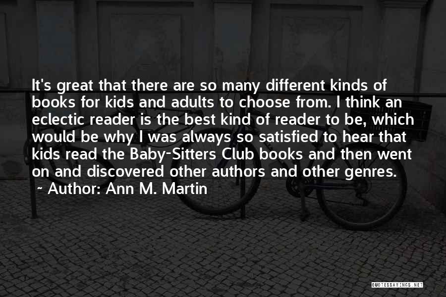 Ann M. Martin Quotes: It's Great That There Are So Many Different Kinds Of Books For Kids And Adults To Choose From. I Think