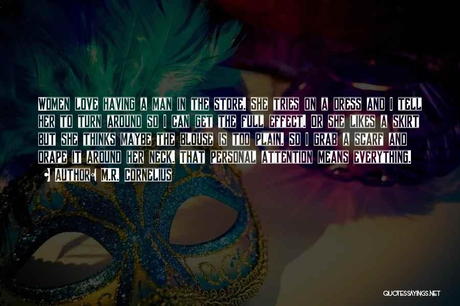 M.R. Cornelius Quotes: Women Love Having A Man In The Store. She Tries On A Dress And I Tell Her To Turn Around