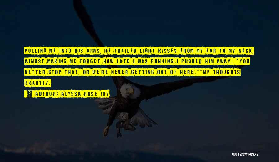 Alyssa Rose Ivy Quotes: Pulling Me Into His Arms, He Trailed Light Kisses From My Ear To My Neck, Almost Making Me Forget How