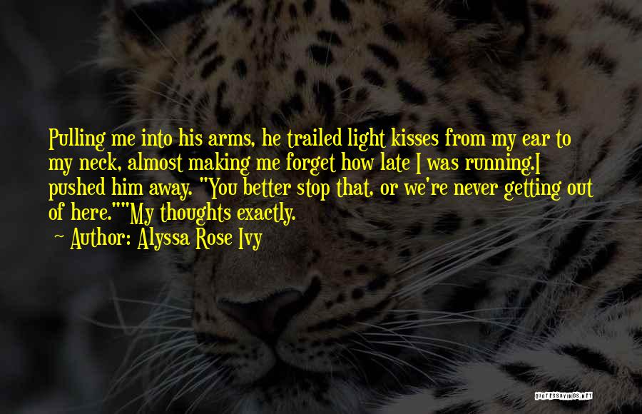 Alyssa Rose Ivy Quotes: Pulling Me Into His Arms, He Trailed Light Kisses From My Ear To My Neck, Almost Making Me Forget How