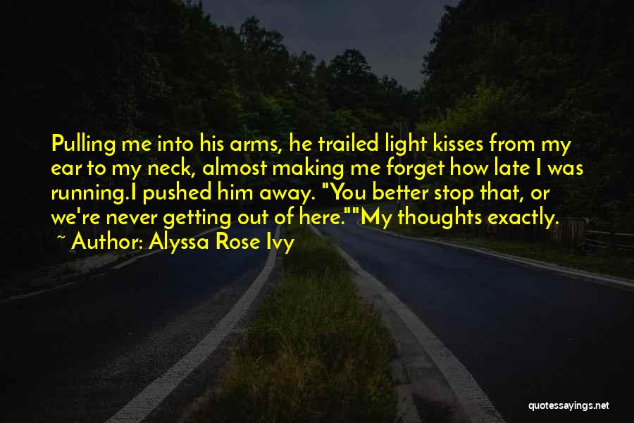 Alyssa Rose Ivy Quotes: Pulling Me Into His Arms, He Trailed Light Kisses From My Ear To My Neck, Almost Making Me Forget How